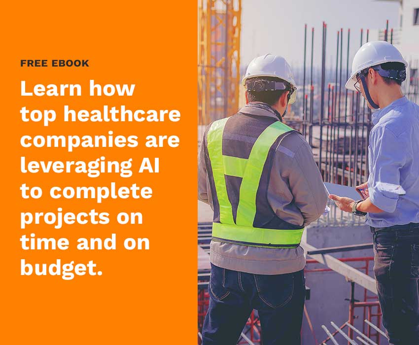 eBook: Learn How Healthcare Companies Leverage AI To Complete Projects On-Time and On-Budget